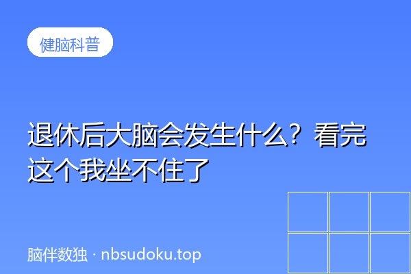 退休后大脑会发生什么？看完这个我坐不住了