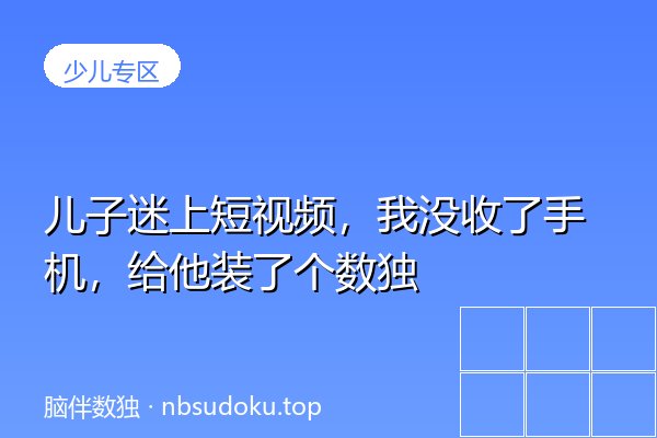 儿子迷上短视频，我没收了手机，给他装了个数独